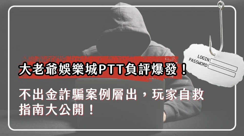 大老爺娛樂城PTT負評爆發！不出金詐騙案例層出，玩家自救指南大公開！